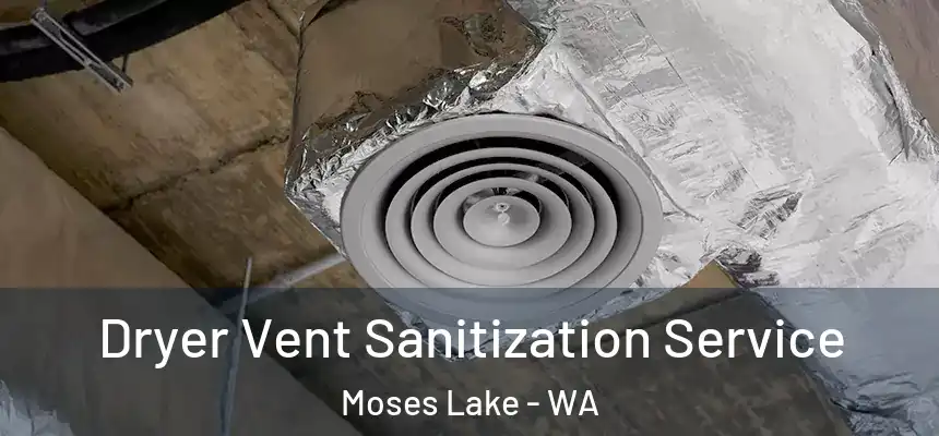 Dryer Vent Sanitization Service Moses Lake - WA