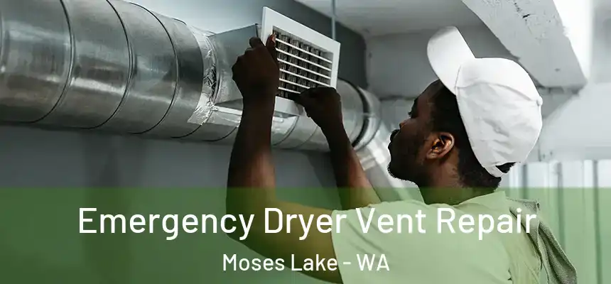 Emergency Dryer Vent Repair Moses Lake - WA