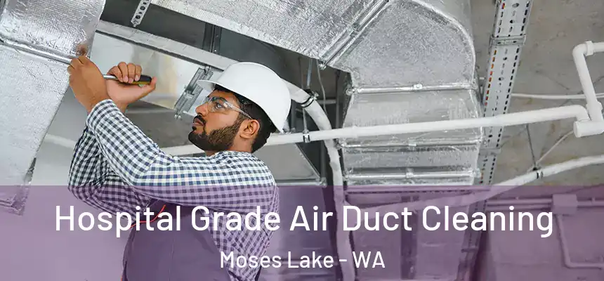 Hospital Grade Air Duct Cleaning Moses Lake - WA