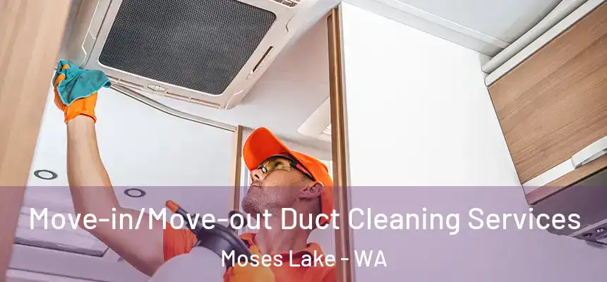 Move-in/Move-out Duct Cleaning Services Moses Lake - WA